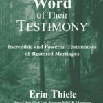 By the Word of Their Testimony: Incredible and Powerful Testimonies of Restored Marriages